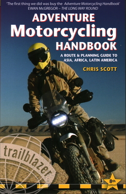 Adventure Motorcycling Handbook: A Route & Planning Guide to Asia, Africa & Latin America by Chris Scott