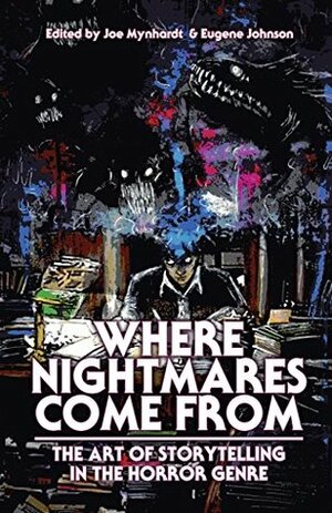 Where Nightmares Come From: The Art of Storytelling in the Horror Genre by Joe Mynhardt, Richard Thomas, Ramsey Campbell, Joe R. Lansdale, Eugene Johnson, Clive Barker