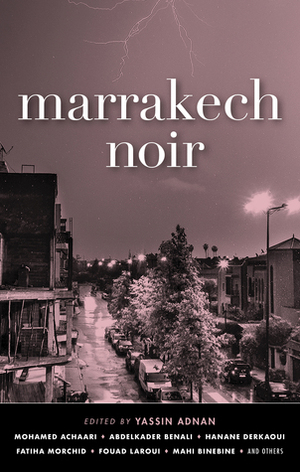 Marrakech Noir by Allal Bourqia, Halima Zine El Abidine, Abdelkader Benali, Mohamed Nedali, Mohamed Zouhair, Yassin Adnan, Mahi Binebine, Lahcen Bakour, Mohamed Achaari, Fatiha Morchid, Taha Adnan, Karima Nadir, Hanane Derkaoui, My Seddik Rabbaj, Fouad Laroui