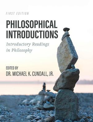 Philosophical Introductions: Introductory Readings in Philosophy by Jr., Michael K. Cundall