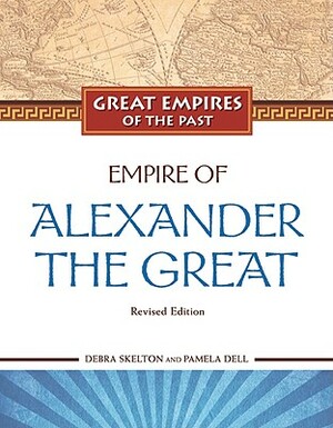 Empire of Alexander the Great by Debra Skelton, Pamela Dell