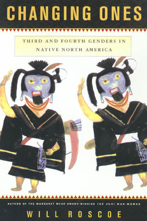 Changing Ones: Third and Fourth Genders in Native North America by Will Roscoe