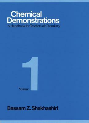 Chemical Demonstrations, Volume 1: A Handbook for Teachers of Chemistry by Bassam Z. Shakhashiri