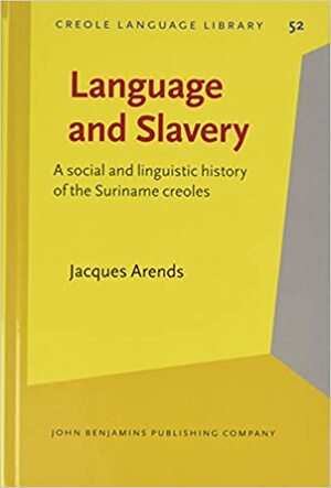 Language and Slavery: A Social and Linguistic History of the Suriname Creoles by S Haan, Norval Smith, Adrienne Bruyn, Eithne B. Carlin, Margot Berg, Jacques Arends, Crit Cremers