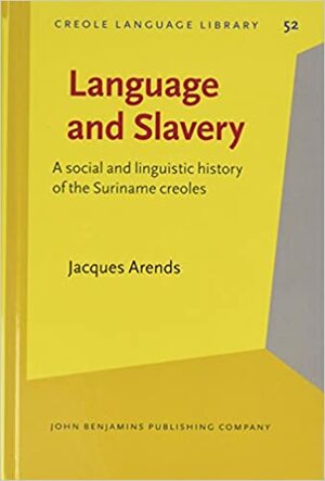 Language and Slavery: A Social and Linguistic History of the Suriname Creoles by Norval Smith, Adrienne Bruyn, S Haan, Margot Berg, Jacques Arends, Crit Cremers, Eithne B. Carlin