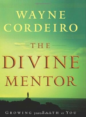 The Divine Mentor: Growing Your Faith as You Sit at the Feet of the Savior by Wayne Cordeiro