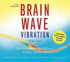 Brain Wave Vibration: Getting Back Into the Rhythm of a Happy, Healthy Life by Melissa Koci, Ilchi Lee