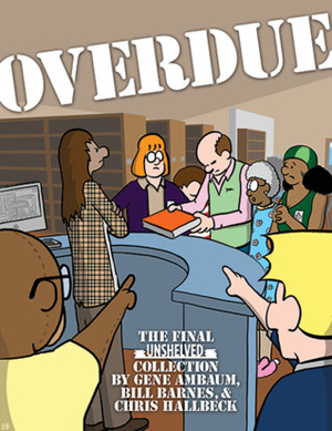 Overdue: The Final Unshelved Collection by Gene Ambaum, Chris Hallbeck, Bill Barnes