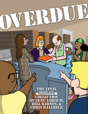 Overdue: The Final Unshelved Collection by Chris Hallbeck, Gene Ambaum, Bill Barnes