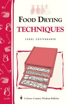 Food Drying Techniques: Storey's Country Wisdom Bulletin A-197 by Carol W. Costenbader