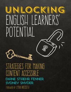 Unlocking English Learners' Potential: Strategies for Making Content Accessible by Sydney Cail Snyder, Diane Staehr Fenner