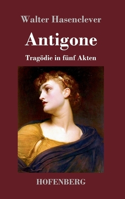 Antigone: Tragödie in fünf Akten by Walter Hasenclever