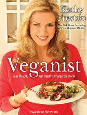 Veganist: Lose Weight, Get Healthy, Change the World by Kathy Freston