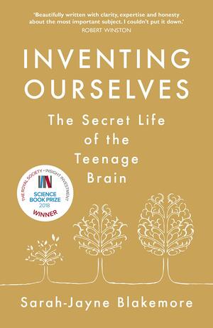 Inventing Ourselves: The Secret Life of the Teenage Brain by Sarah-Jayne Blakemore