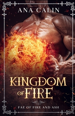 Kingdom of Fire by Ana Calin