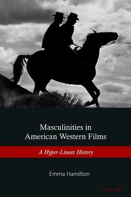 Masculinities in American Western Films: A Hyper-Linear History by Emma Hamilton