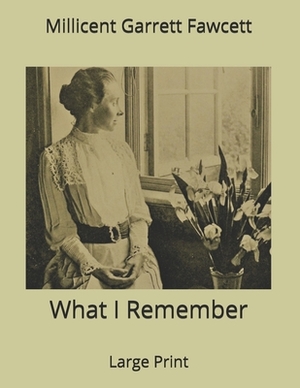 What I Remember: Large Print by Millicent Garrett Fawcett