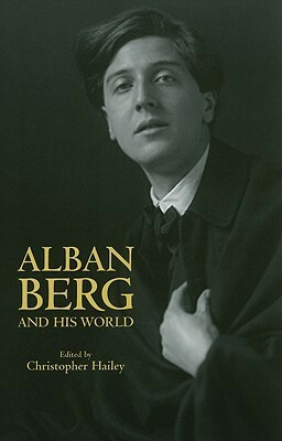 Alban Berg and His World by Christopher Hailey