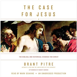 The Case for Jesus: The Biblical and Historical Evidence for Christ by Brant Pitre