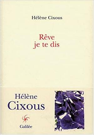 Rêve, je te dis by Hélène Cixous, Beverley Bie Brahic