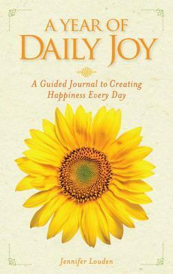 A Year of Daily Joy: A Guided Journal to Creating Happiness Every Day by Jennifer Louden