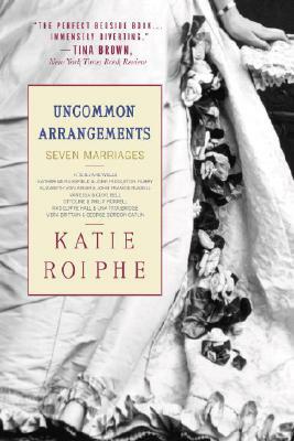 Uncommon Arrangements: Seven Marriages by Katie Roiphe
