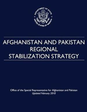 Afghanistan and Pakistan Regional Stabilization Strategy by U. S. Department of State, Office of the Afghanistan and Pakistan