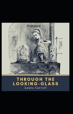 Through the Looking Glass Illustrated by Lewis Carroll