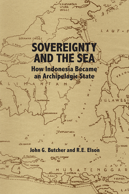 Sovereignty and the Sea: How Indonesia Became an Archipelagic State by R. E. Elson, John G. Butcher