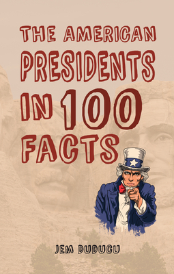 The American Presidents in 100 Facts by Jem Duducu