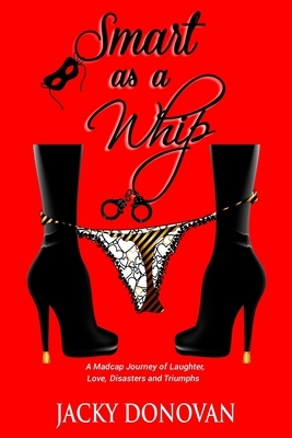 Smart as a Whip: A Madcap Journey of Laughter, Love, Disasters and Triumphs by Jacky Donovan