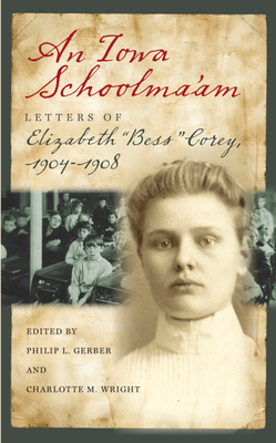 An Iowa Schoolma'am: Letters of Elizabeth "bess" Corey, 1904-1908 by 