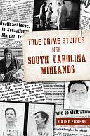 True Crime Stories of the South Carolina Midlands by Cathy Pickens