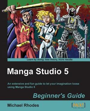 Manga Studio 5 Beginner's Guide by Michael Rhodes