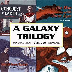 A Galaxy Trilogy, Vol. 2: Aliens from Space, the Man with Three Eyes, and Conquest of Earth by Manly Banister, E. L. Arch, David Osborne