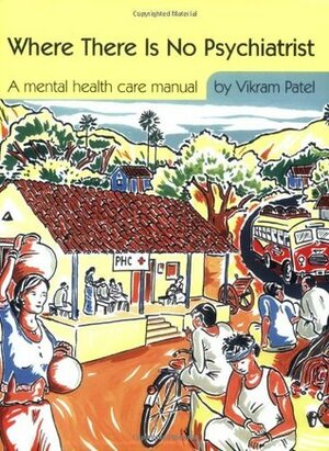 Where There Is No Psychiatrist: A Mental Health Care Manual by Vikram Patel