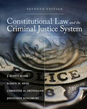 Constitutional Law and the Criminal Justice System by Kären M. Hess, J. Scott Harr, Christine H. Orthmann