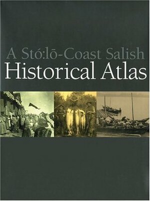 A Stó:lo-Coast Salish Historical Atlas by Jan Perrier, Keith Thor Carson, Xwelixweltel, Keith Thor Carlson, Albert McHalsie