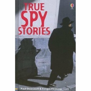 True Spy Stories by Paul Dowswell