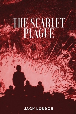 The Scarlet Plague: Classic Edition With Original Illustrations by Jack London