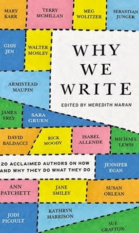 Why We Write: 20 Acclaimed Authors on How and Why They Do What They Do by Meredith Maran