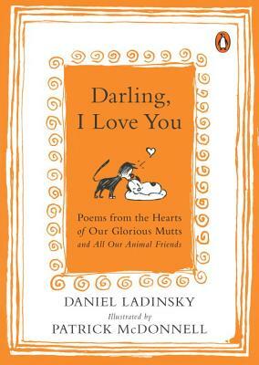Darling, I Love You: Poems from the Hearts of Our Glorious Mutts and All Our Animal Friends by Daniel Ladinsky