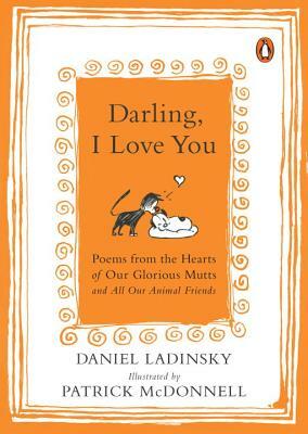 Darling, I Love You: Poems from the Hearts of Our Glorious Mutts and All Our Animal Friends by Daniel Ladinsky