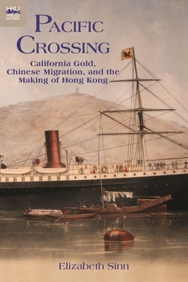 Pacific Crossing: California Gold, Chinese Migration, and the Making of Hong Kong by Elizabeth Sinn