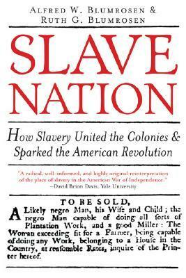Slave Nation: How Slavery United the Colonies and Sparked the American Revolution by Ruth G. Blumrosen, Alfred W. Blumrosen