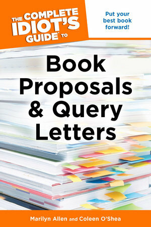 The Complete Idiot's Guide to Book Proposals & Query Letters by Coleen O'Shea, Marilyn Allen