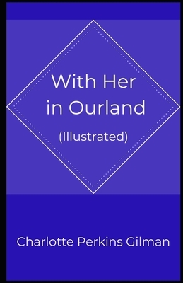 With Her in Ourland (Illustrated) by Charlotte Perkins Gilman