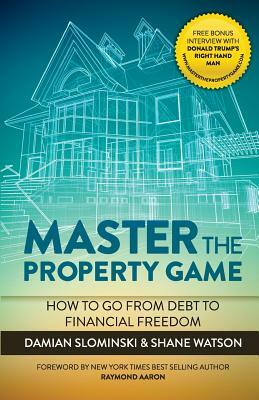 Master The Property Game: How To Go From Debt To Financial Freedom by Damian Slominski, Shane Watson