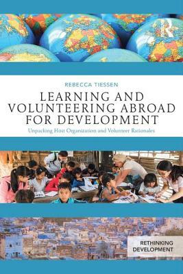 Learning and Volunteering Abroad for Development: Unpacking Host Organization and Volunteer Rationales by Rebecca Tiessen