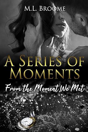 From the Moment We Met by M.L. Broome